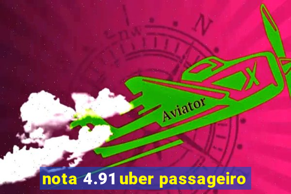 nota 4.91 uber passageiro